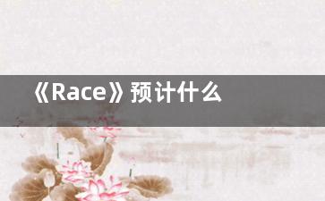 《Race》预计什么时候播出 《Race》讲述的什么故事